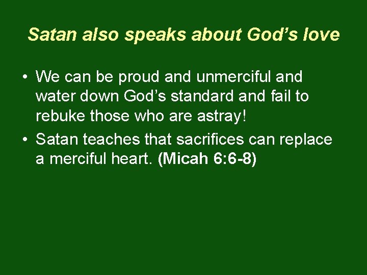 Satan also speaks about God’s love • We can be proud and unmerciful and