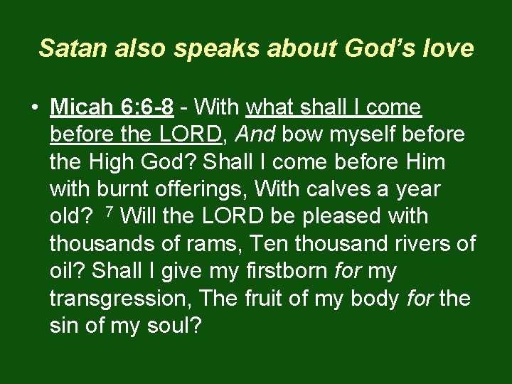 Satan also speaks about God’s love • Micah 6: 6 -8 - With what