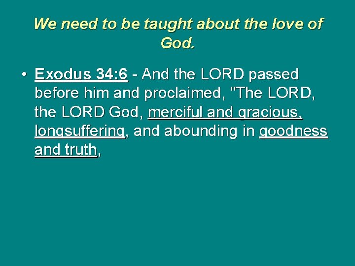We need to be taught about the love of God. • Exodus 34: 6