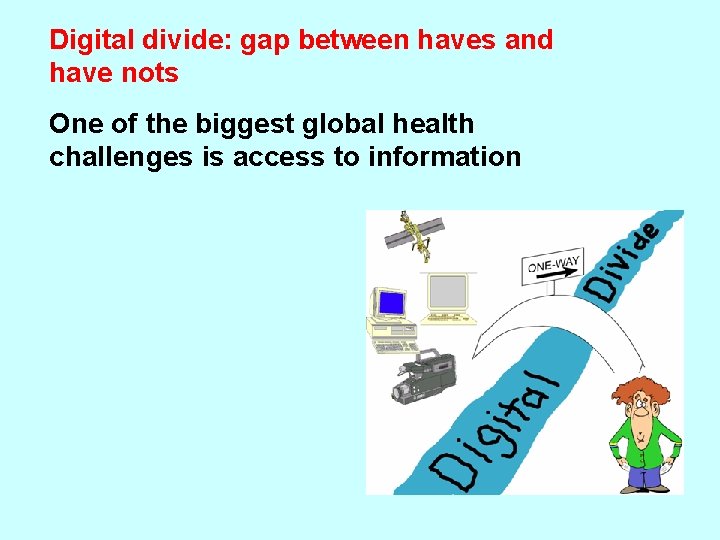 Digital divide: gap between haves and have nots One of the biggest global health