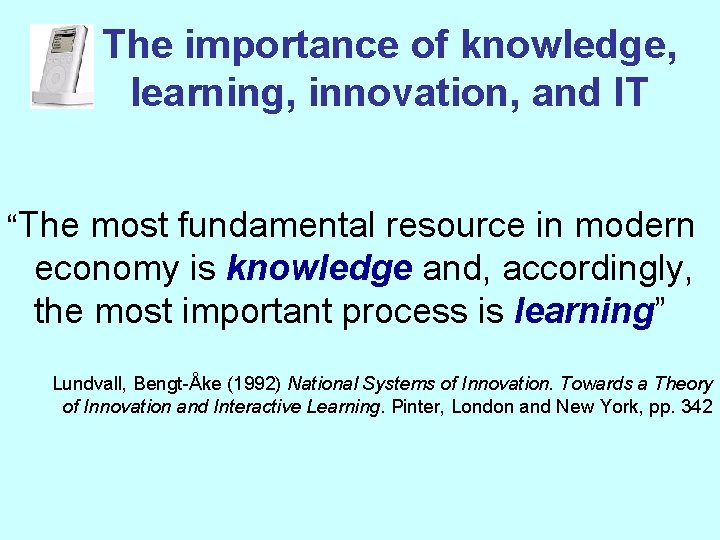 The importance of knowledge, learning, innovation, and IT “The most fundamental resource in modern