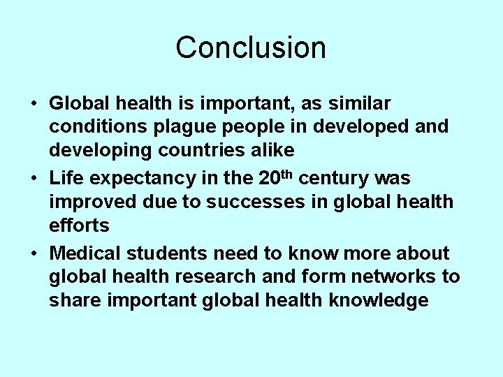 Conclusion • Global health is important, as similar conditions plague people in developed and