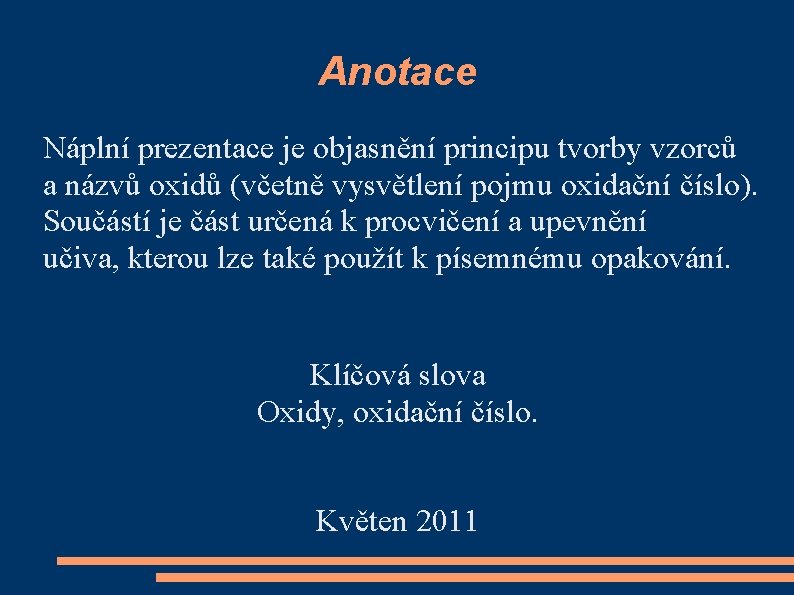 Anotace Náplní prezentace je objasnění principu tvorby vzorců a názvů oxidů (včetně vysvětlení pojmu