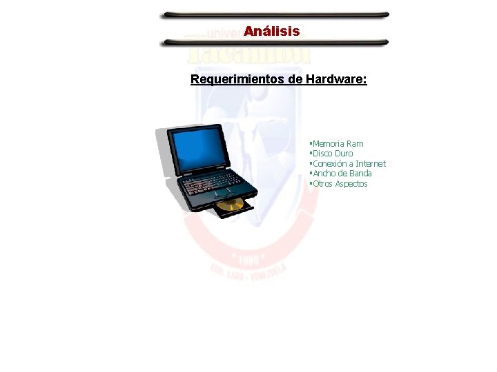 Análisis Requerimientos de Hardware: Memoria Ram Disco Duro Conexión a Internet Ancho de Banda