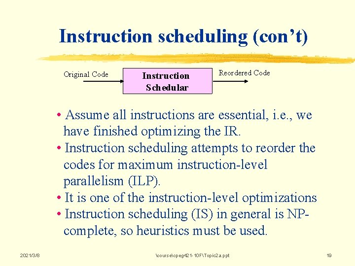 Instruction scheduling (con’t) Original Code Instruction Schedular Reordered Code • Assume all instructions are Instruction scheduling (con’t) Original Code Instruction Schedular Reordered Code • Assume all instructions are