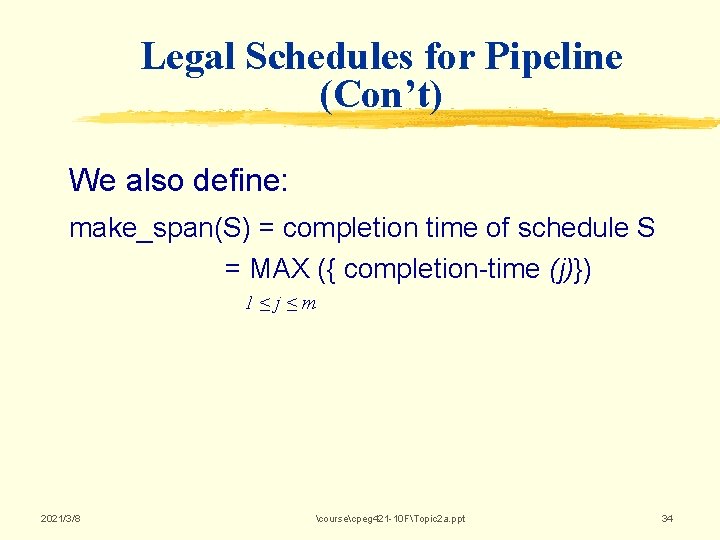 Legal Schedules for Pipeline (Con’t) We also define: make_span(S) = completion time of schedule Legal Schedules for Pipeline (Con’t) We also define: make_span(S) = completion time of schedule