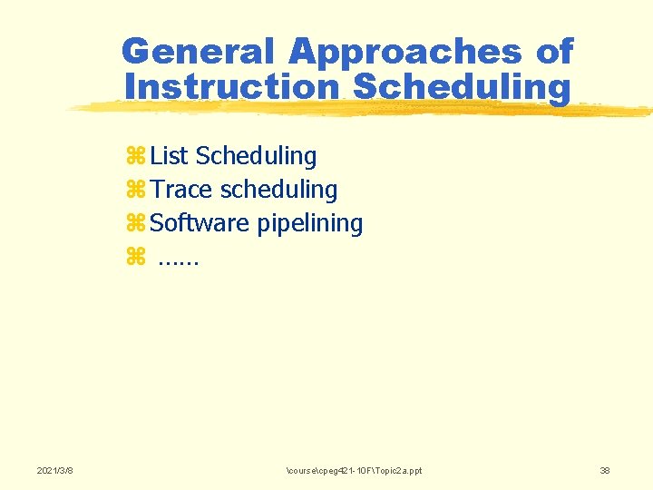 General Approaches of Instruction Scheduling z List Scheduling z Trace scheduling z Software pipelining General Approaches of Instruction Scheduling z List Scheduling z Trace scheduling z Software pipelining