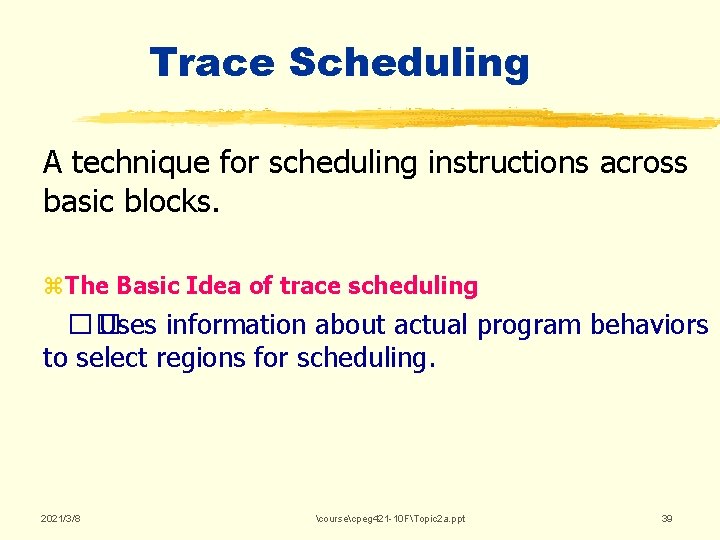 Trace Scheduling A technique for scheduling instructions across basic blocks. z. The Basic Idea Trace Scheduling A technique for scheduling instructions across basic blocks. z. The Basic Idea