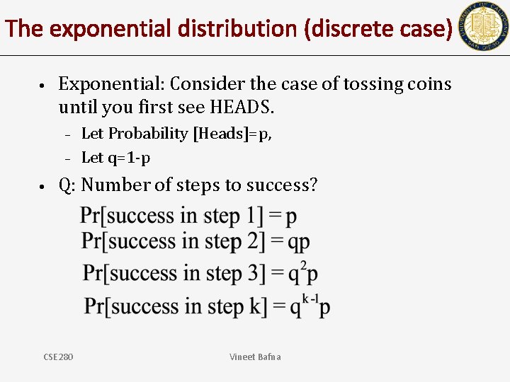 The exponential distribution (discrete case) • Exponential: Consider the case of tossing coins until