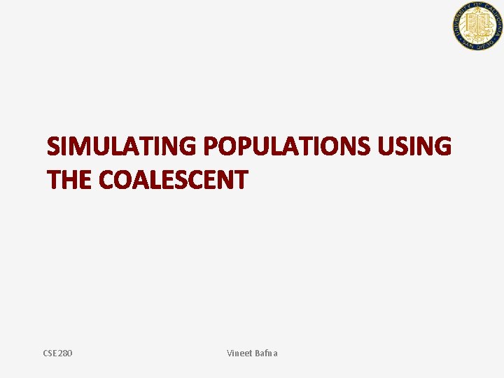 SIMULATING POPULATIONS USING THE COALESCENT CSE 280 Vineet Bafna 