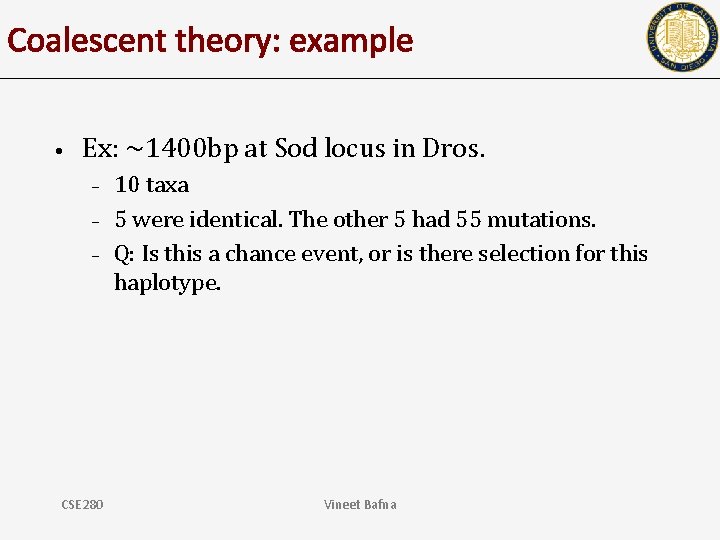Coalescent theory: example • Ex: ~1400 bp at Sod locus in Dros. – –