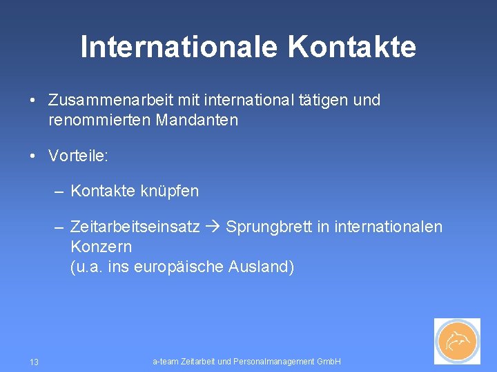 Internationale Kontakte • Zusammenarbeit mit international tätigen und renommierten Mandanten • Vorteile: – Kontakte