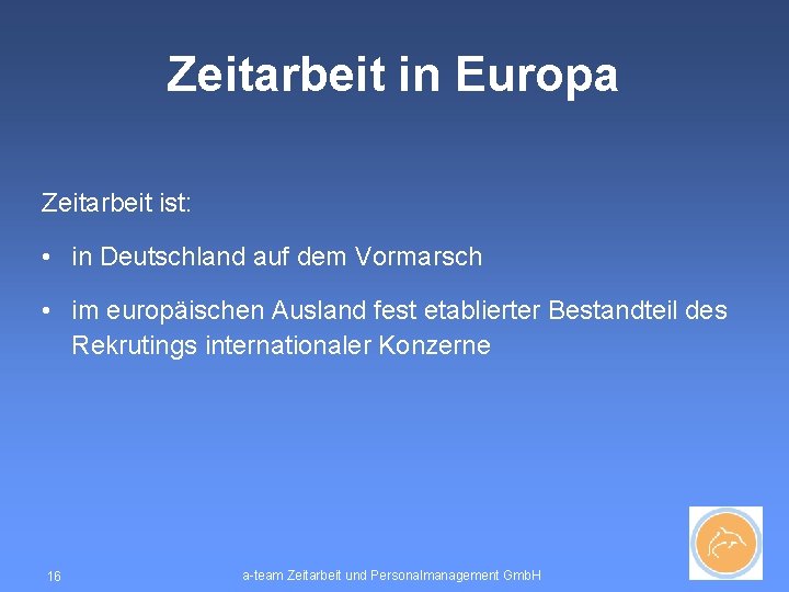 Zeitarbeit in Europa Zeitarbeit ist: • in Deutschland auf dem Vormarsch • im europäischen