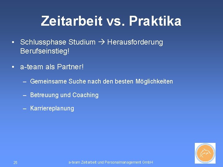 Zeitarbeit vs. Praktika • Schlussphase Studium Herausforderung Berufseinstieg! • a-team als Partner! – Gemeinsame