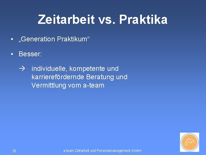Zeitarbeit vs. Praktika • „Generation Praktikum“ • Besser: individuelle, kompetente und karrierefördernde Beratung und