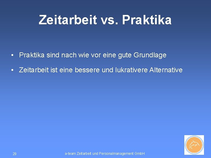 Zeitarbeit vs. Praktika • Praktika sind nach wie vor eine gute Grundlage • Zeitarbeit