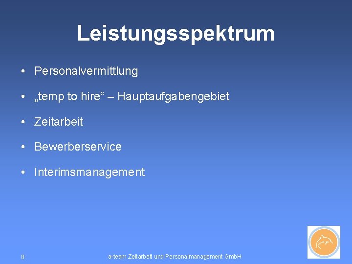 Leistungsspektrum • Personalvermittlung • „temp to hire“ – Hauptaufgabengebiet • Zeitarbeit • Bewerberservice •