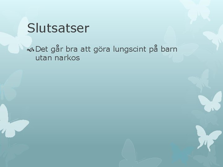 Slutsatser Det går bra att göra lungscint på barn utan narkos Slutsatser Det går bra att göra lungscint på barn utan narkos
