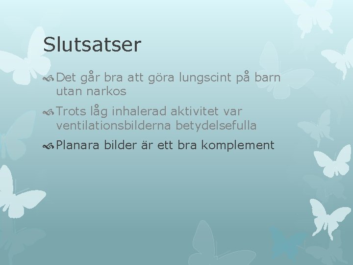 Slutsatser Det går bra att göra lungscint på barn utan narkos Trots låg inhalerad Slutsatser Det går bra att göra lungscint på barn utan narkos Trots låg inhalerad