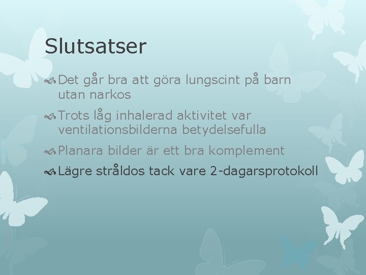 Slutsatser Det går bra att göra lungscint på barn utan narkos Trots låg inhalerad Slutsatser Det går bra att göra lungscint på barn utan narkos Trots låg inhalerad