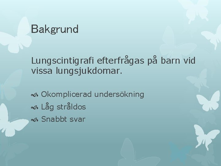 Bakgrund Lungscintigrafi efterfrågas på barn vid vissa lungsjukdomar. Okomplicerad undersökning Låg stråldos Snabbt svar