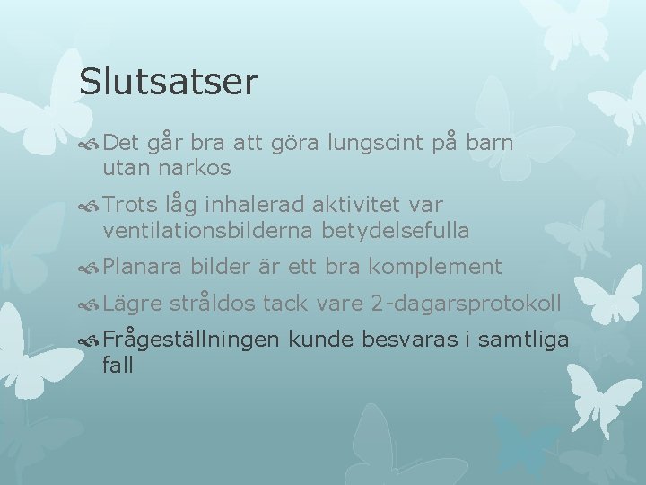 Slutsatser Det går bra att göra lungscint på barn utan narkos Trots låg inhalerad Slutsatser Det går bra att göra lungscint på barn utan narkos Trots låg inhalerad