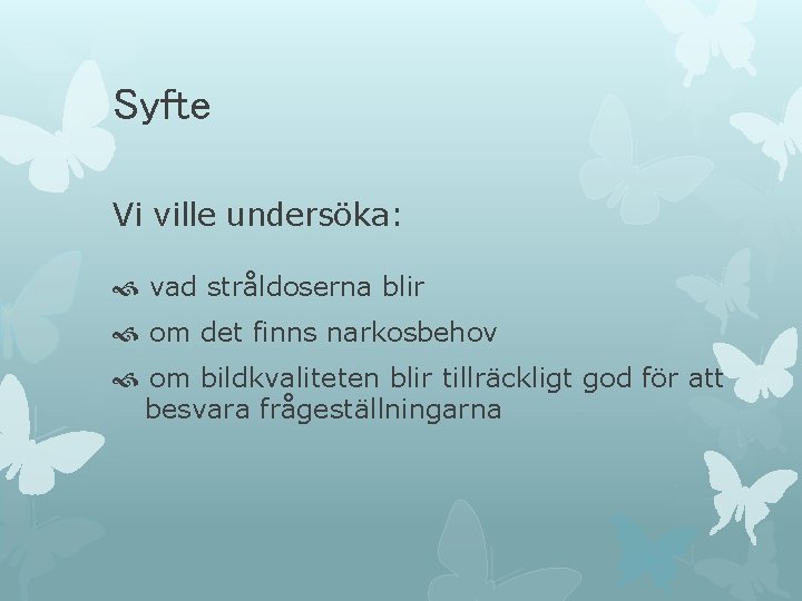Syfte Vi ville undersöka: vad stråldoserna blir om det finns narkosbehov om bildkvaliteten blir Syfte Vi ville undersöka: vad stråldoserna blir om det finns narkosbehov om bildkvaliteten blir