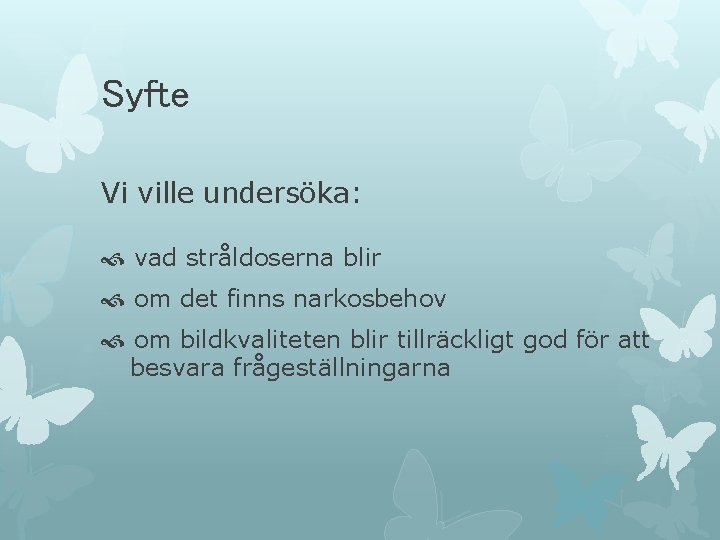 Syfte Vi ville undersöka: vad stråldoserna blir om det finns narkosbehov om bildkvaliteten blir