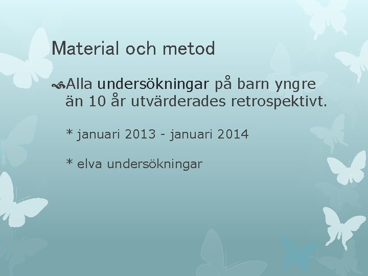 Material och metod Alla undersökningar på barn yngre än 10 år utvärderades retrospektivt. * Material och metod Alla undersökningar på barn yngre än 10 år utvärderades retrospektivt. *
