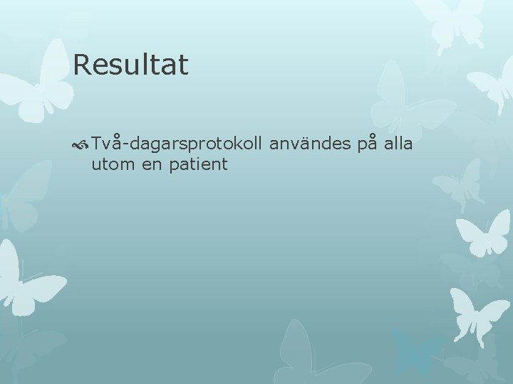 Resultat Två-dagarsprotokoll användes på alla utom en patient Resultat Två-dagarsprotokoll användes på alla utom en patient