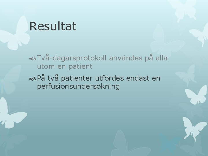 Resultat Två-dagarsprotokoll användes på alla utom en patient På två patienter utfördes endast en Resultat Två-dagarsprotokoll användes på alla utom en patient På två patienter utfördes endast en