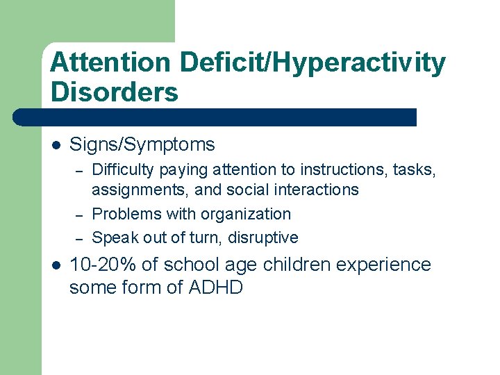 Attention Deficit/Hyperactivity Disorders l Signs/Symptoms – – – l Difficulty paying attention to instructions,