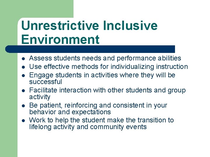 Unrestrictive Inclusive Environment l l l Assess students needs and performance abilities Use effective