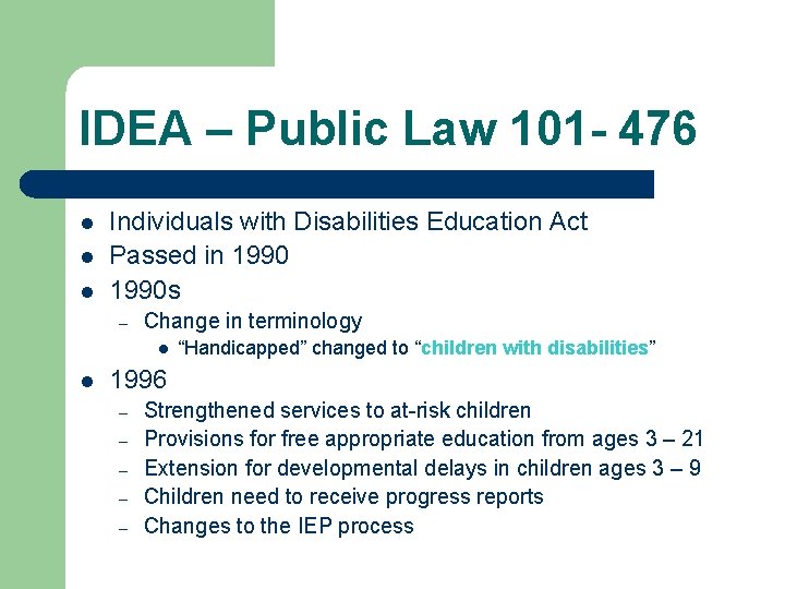 IDEA – Public Law 101 - 476 l l l Individuals with Disabilities Education