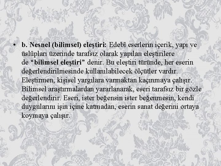  • b. Nesnel (bilimsel) eleştiri: Edebî eserlerin içerik, yapı ve üslûpları üzerinde tarafsız