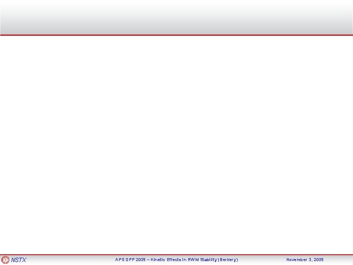 NSTX APS DPP 2009 – Kinetic Effects in RWM Stability (Berkery) November 3, 2009