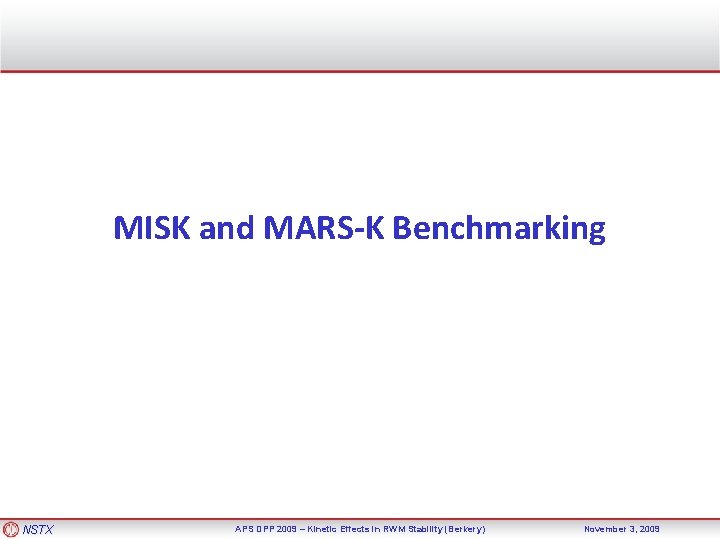 MISK and MARS-K Benchmarking NSTX APS DPP 2009 – Kinetic Effects in RWM Stability