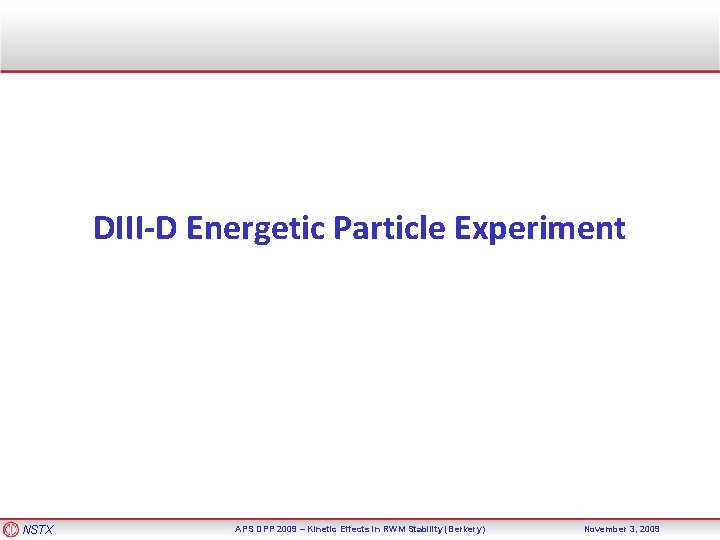 DIII-D Energetic Particle Experiment NSTX APS DPP 2009 – Kinetic Effects in RWM Stability