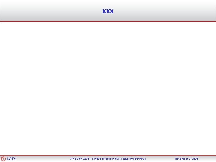 xxx NSTX APS DPP 2009 – Kinetic Effects in RWM Stability (Berkery) November 3,