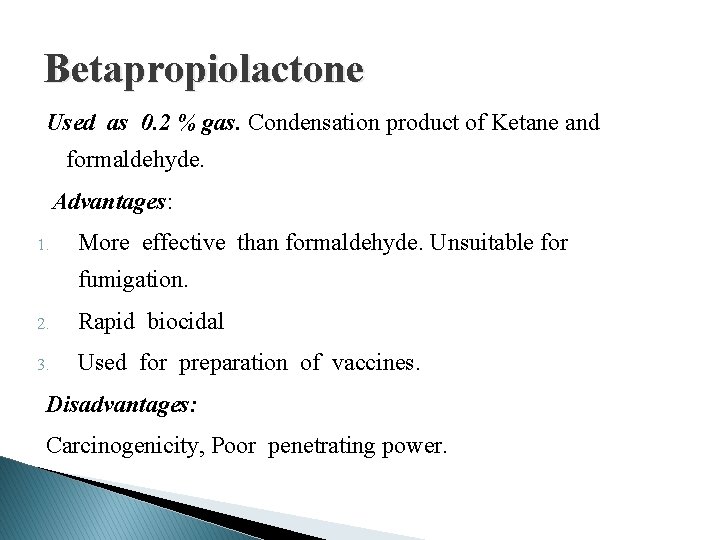 Betapropiolactone Used as 0. 2 % gas. Condensation product of Ketane and formaldehyde. Advantages: