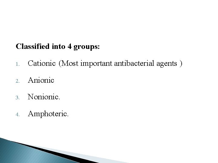 Classified into 4 groups: 1. Cationic (Most important antibacterial agents ) 2. Anionic 3.