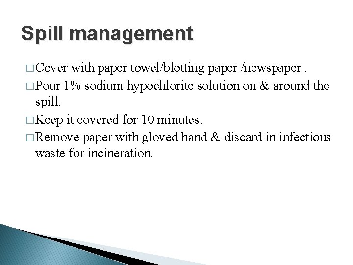 Spill management � Cover with paper towel/blotting paper /newspaper. � Pour 1% sodium hypochlorite