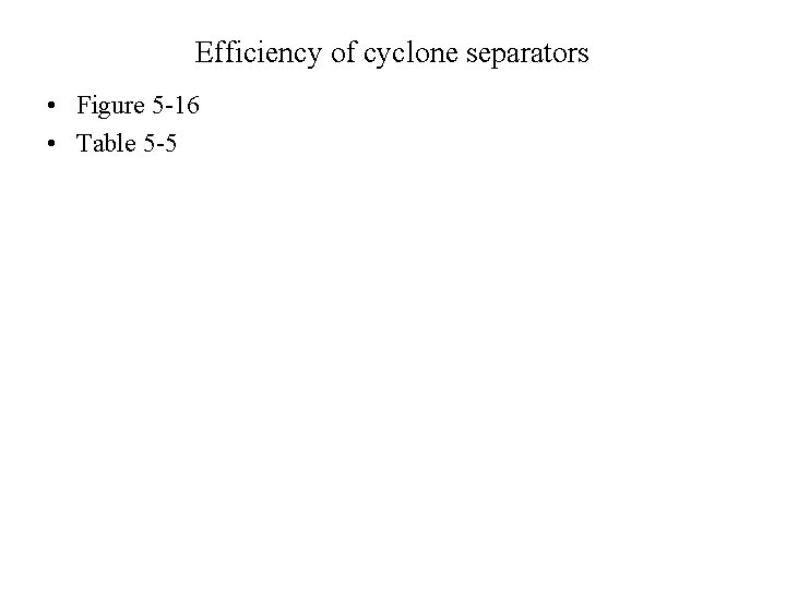Efficiency of cyclone separators • Figure 5 -16 • Table 5 -5 