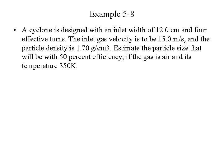 Example 5 -8 • A cyclone is designed with an inlet width of 12.