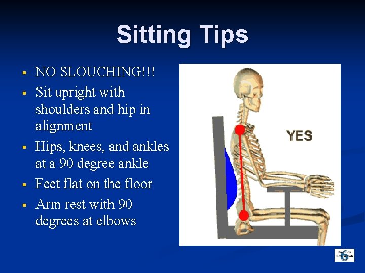 Sitting Tips § § § NO SLOUCHING!!! Sit upright with shoulders and hip in