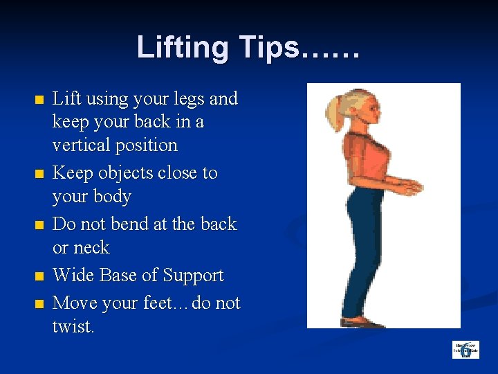 Lifting Tips…… n n n Lift using your legs and keep your back in