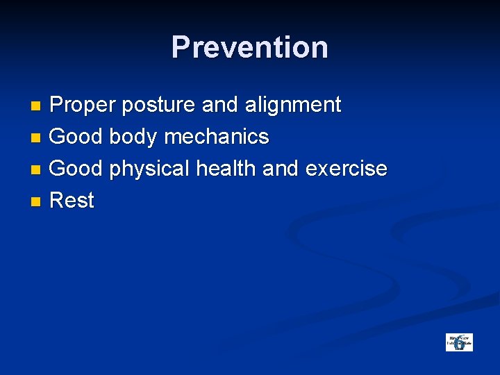 Prevention Proper posture and alignment n Good body mechanics n Good physical health and
