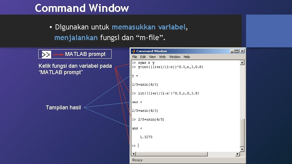 Command Window • Digunakan untuk memasukkan variabel, menjalankan fungsi dan “m-file”. MATLAB prompt Ketik