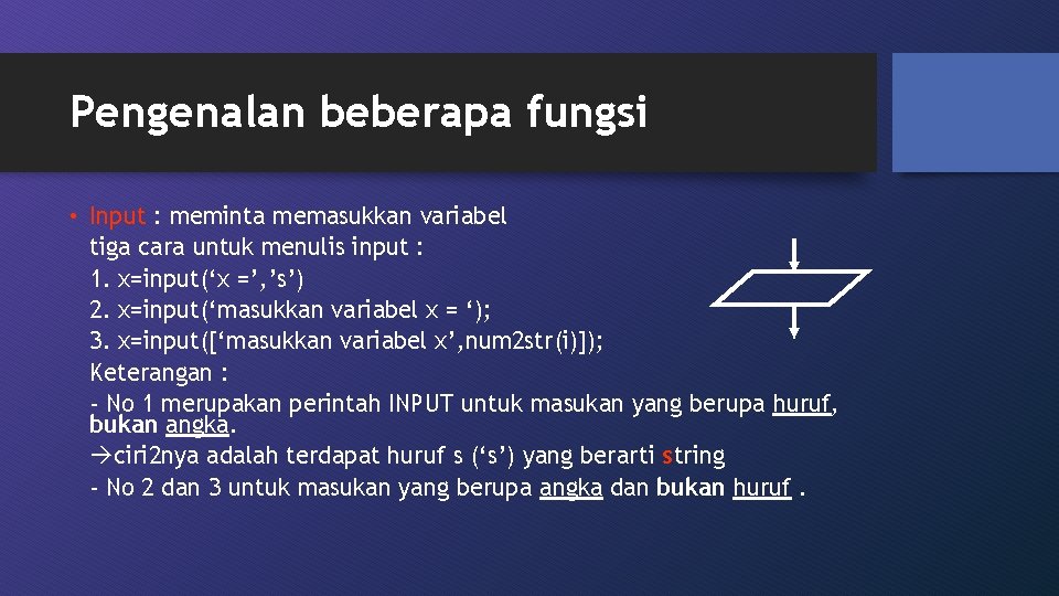 Pengenalan beberapa fungsi • Input : meminta memasukkan variabel tiga cara untuk menulis input