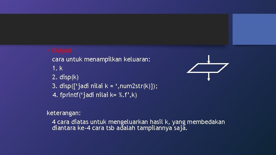  • Output cara untuk menampilkan keluaran: 1. k 2. disp(k) 3. disp([‘jadi nilai